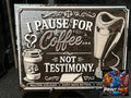 I Pause For Coffe. Not Testimony - Print Pals 3D